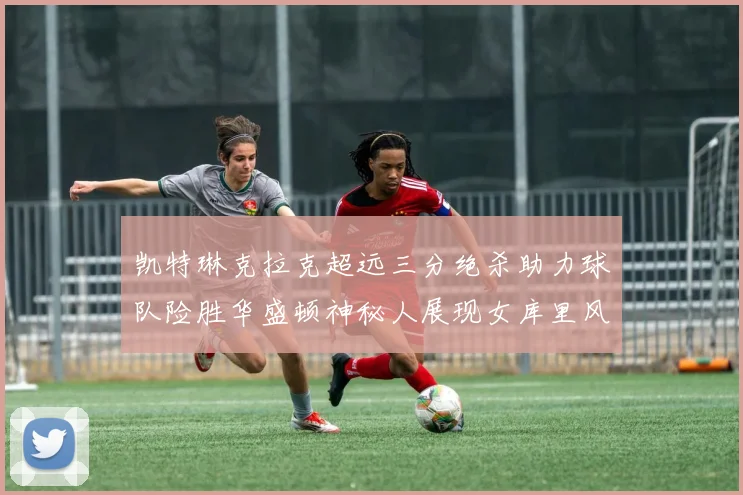 凯特琳克拉克超远三分绝杀助力球队险胜华盛顿神秘人展现女库里风采