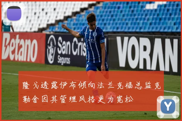 隆戈透露伊布倾向法兰克福总监克勒舍因其管理风格更为宽松